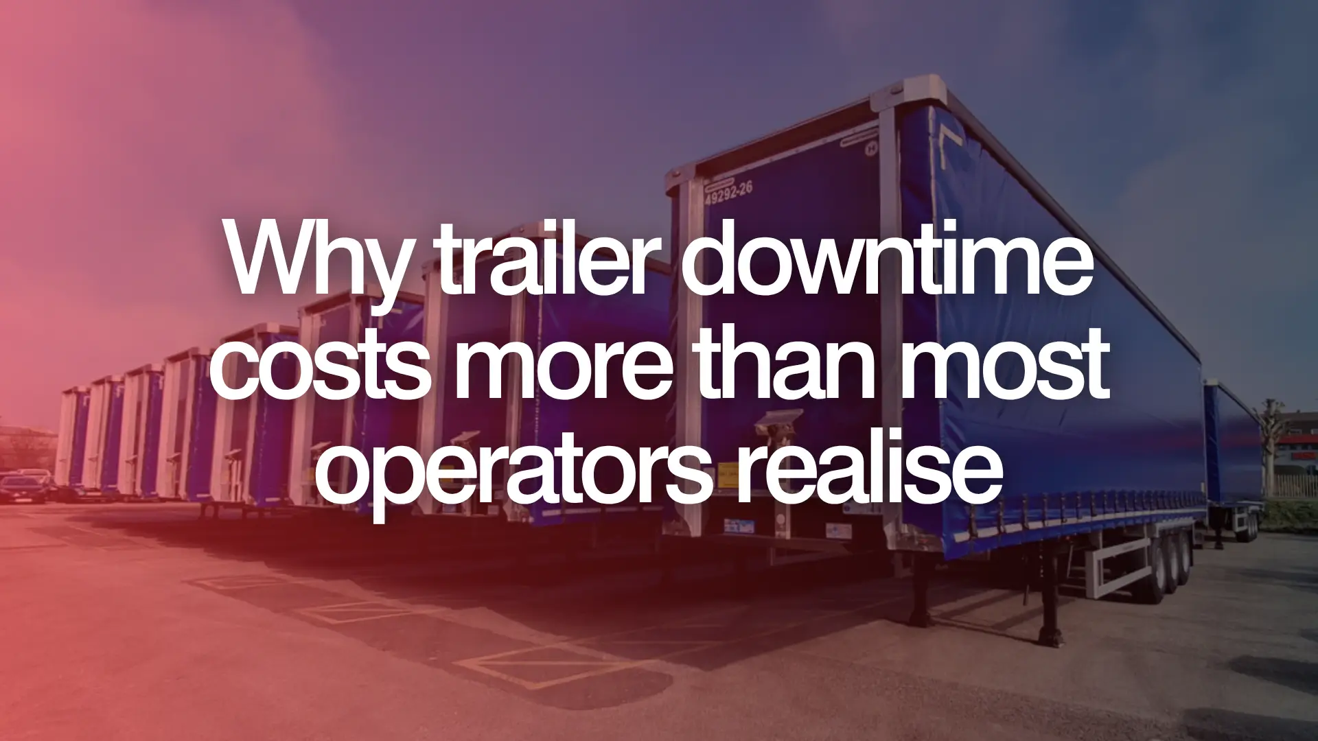 Why trailer downtime costs more than most operators realise